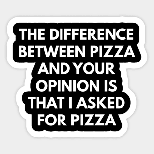 The Difference Between Pizza And Your Opinion Is That I Asked For Pizza Sticker